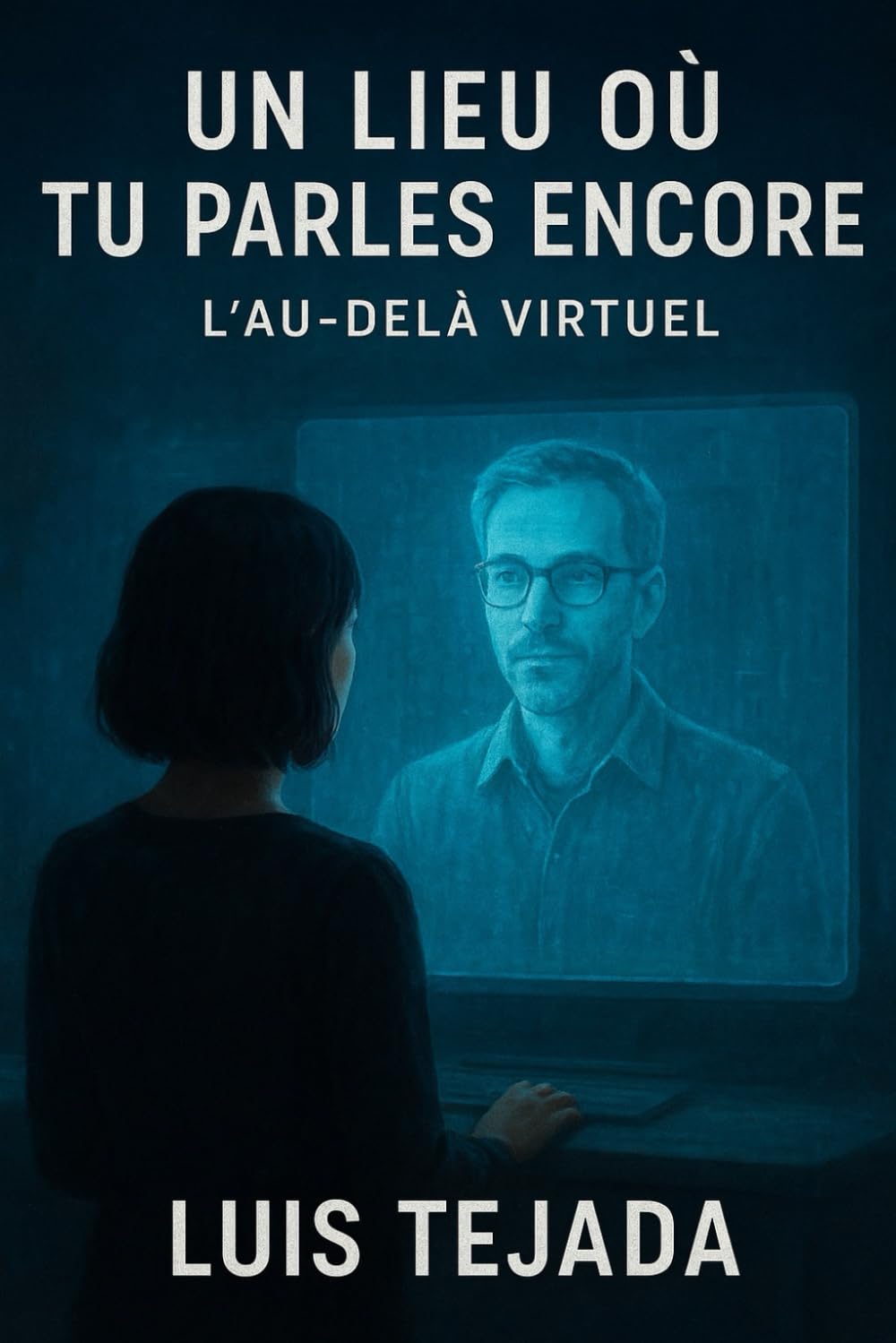 Un Lieu Où Tu Parles Encore: L’Au-Delà Virtuel (Novelas de Ciencia Ficción)
