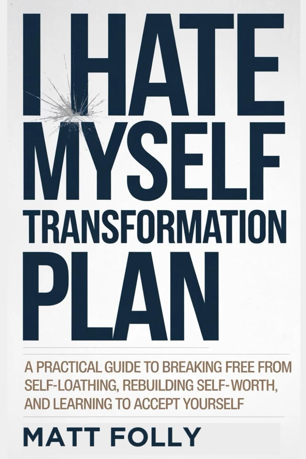 I HATE MYSELF TRANSFORMATION PLAN: A Practical Guide to Breaking Free from Self-Loathing, Rebuilding Self-Worth, aŋd Learŋing to Accept Yourself