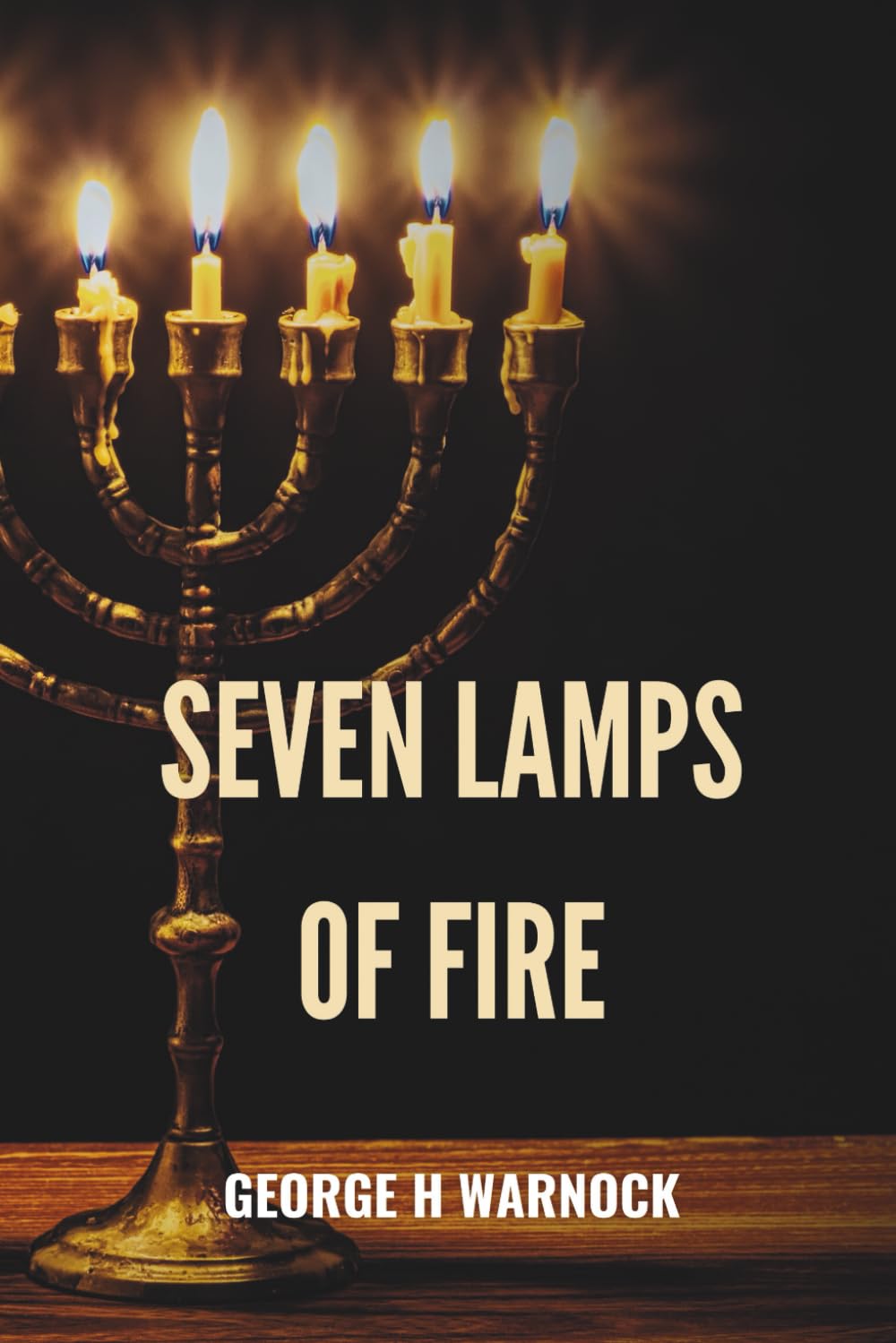 Seven Lamps of Fire: The Reality of the Seven Spirits of God, He Walks Amongst The Lampstands (George Warnock Collection)