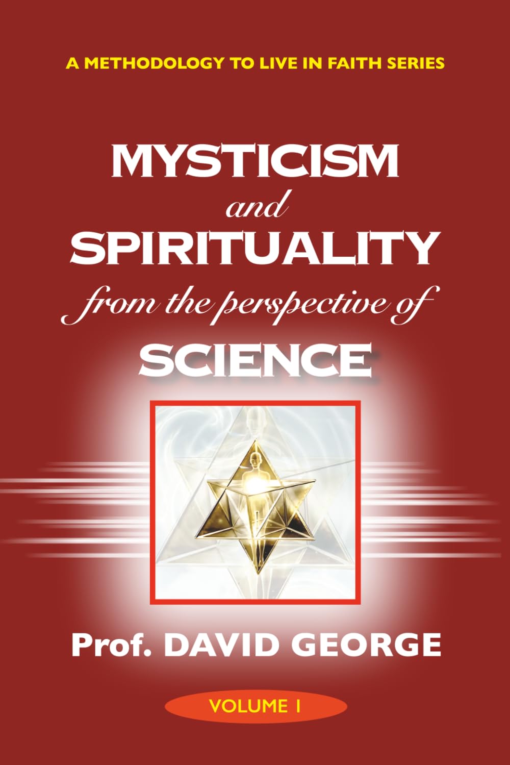 Mysticism and Spirituality from the Perspective of Science (A METHODOLOGY TO LIVE IN FAITH SERIES)