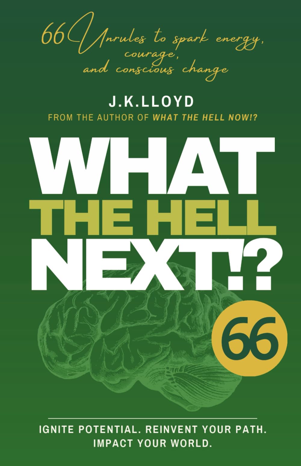 What The Hell Next!?: 66 Unrules to spark energy, courage, and conscious change: 2 (The What The Hell Series)