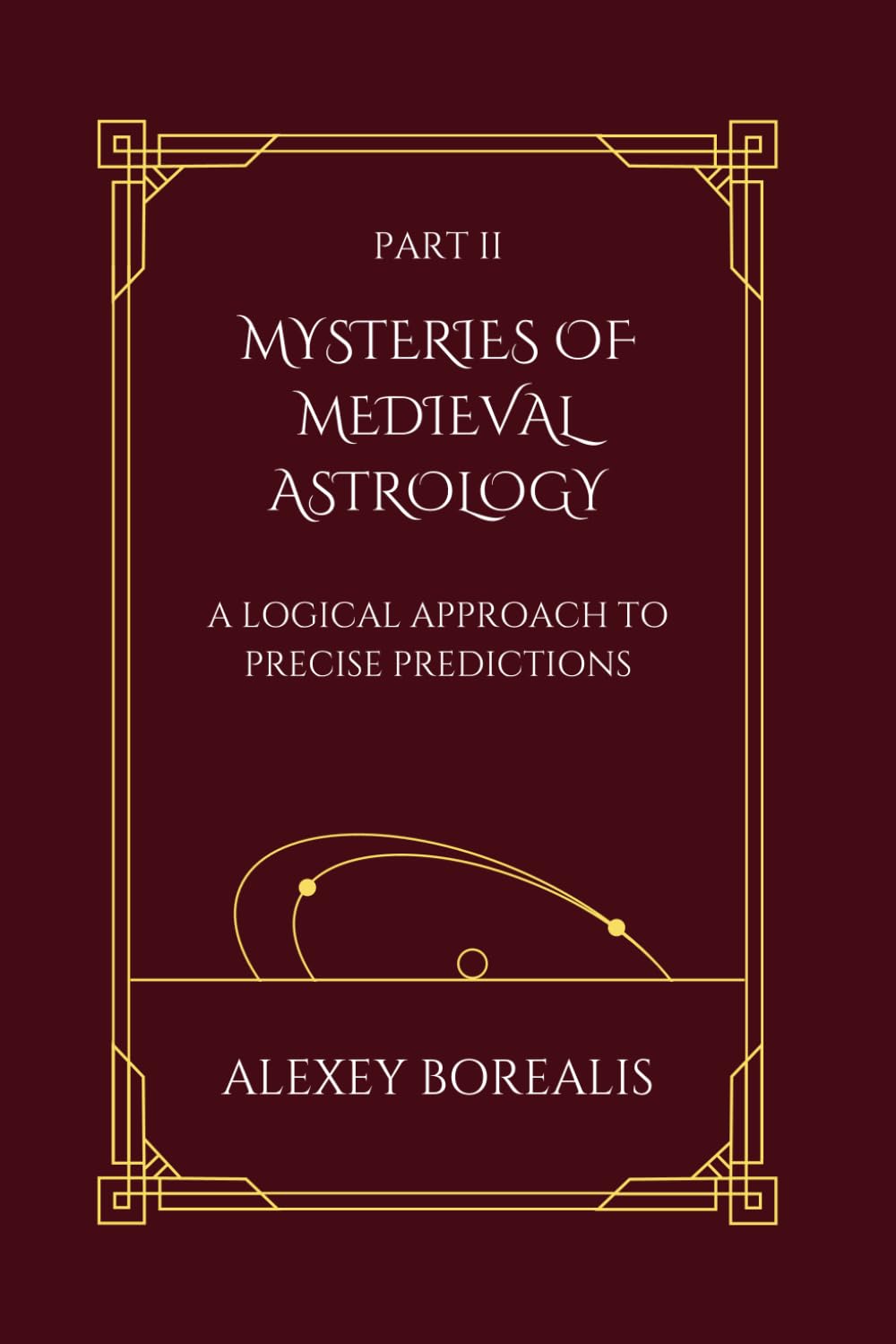 Part II. Mysteries of Medieval Astrology: A Logical Approach to Precise Predictions: 2