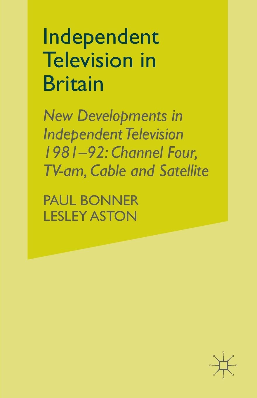 Independent Television in Britain: Volume 6 New Developments in Independent Television 1981-92: Channel 4, TV-am, Cable and Satellite