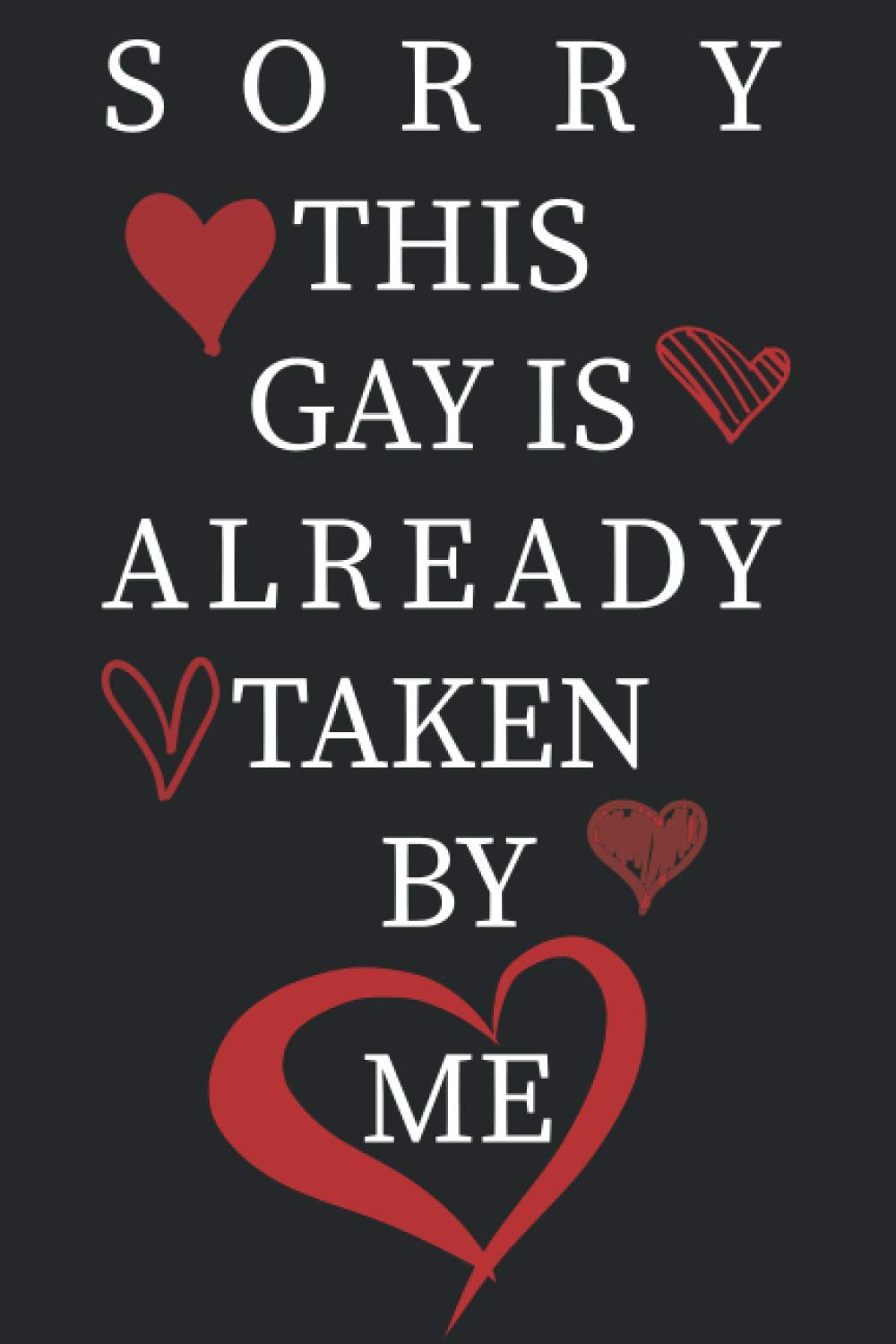 SORRY THIS GAY IS ALREADY TAKEN BY ME: Notebook Gift For Boyfriend , Journal for Writing, Size 6"x 9", 120 Pages