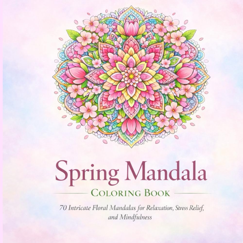 Spring Mandala Coloring Book: 70 Intricate Floral Mandalas for Relaxation, Stress Relief, and Mindfulness