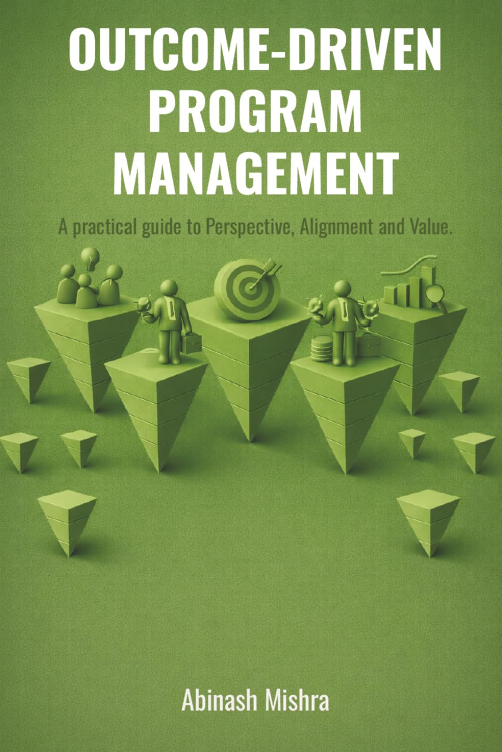 Outcome-Driven Program Management: A Practical Guide to Perspective, Alignment & Value Add