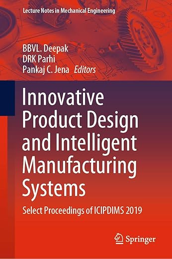 Innovative Product Design and Intelligent Manufacturing Systems: Select Proceedings of ICIPDIMS 2019 (Lecture Notes in Mechanical Engineering)