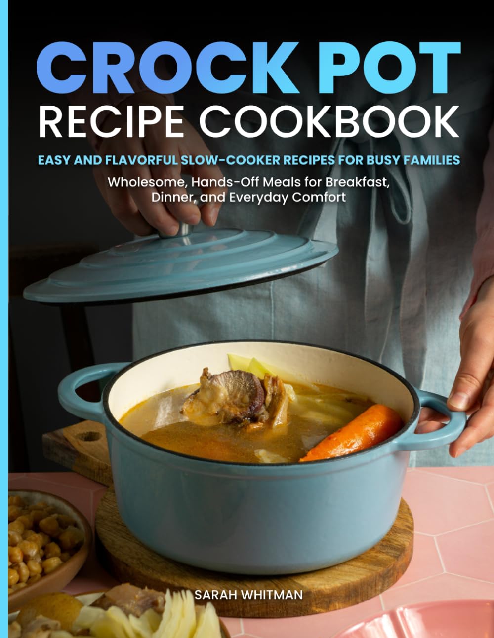 EASY TO FOLLOW CROCK POT RECIPE COOKBOOK: Easy and Flavorful Slow-Cooker Recipes for Busy Families | Wholesome, Hands-Off Meals for Breakfast, Dinner, and Everyday Comfort