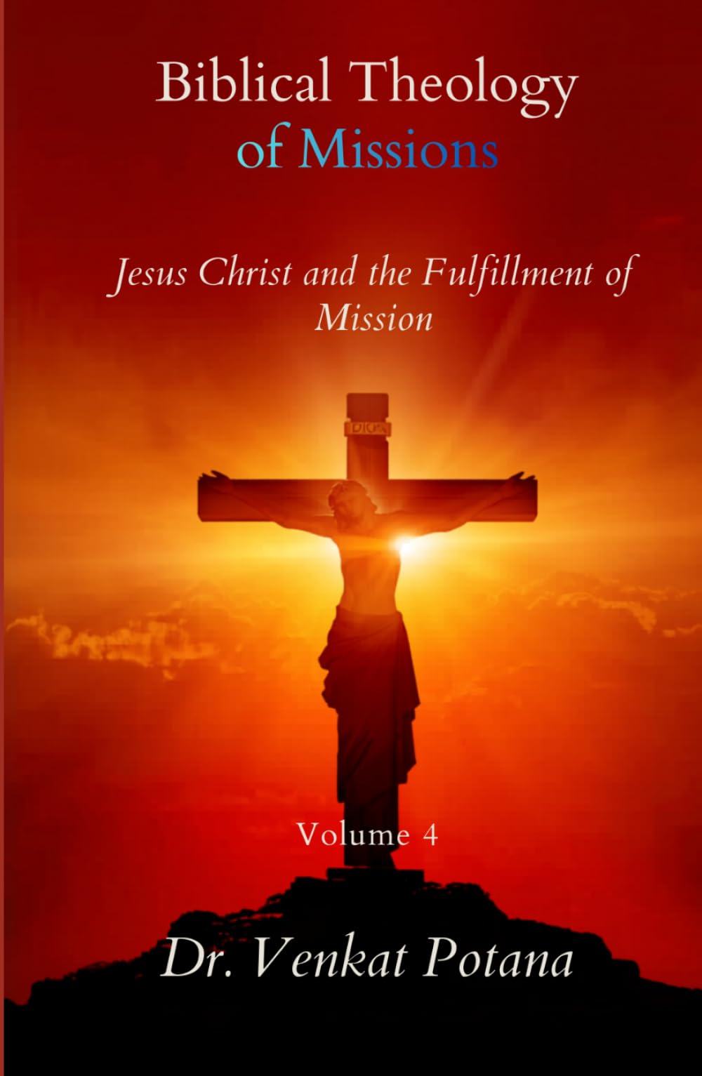 Biblical Theology of Missions: Jesus Christ and the Fulfillment of Mission, Volume-4 (Dr. Potana's: The Pearl of Missiology Literature)