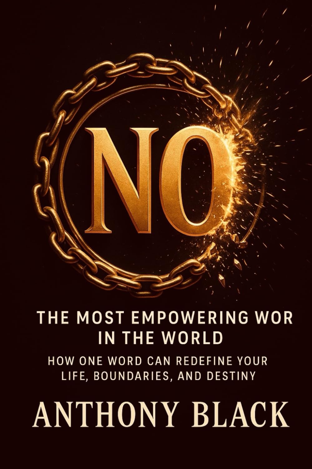 NO THE MOST EMPOWERING WORD IN THE WORLD: HOW ONE WORD CAN REDEFINE YOUR LIFE, BOUNDRIES, AND DESTINY