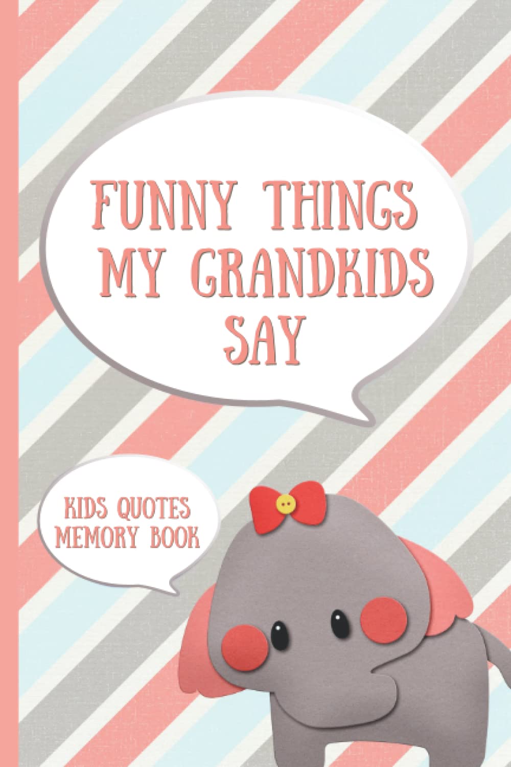 Funny Things My Grandkids Say- Kids Quotes Memory Book: A Grandparent Journal for Recording Funny and Memorable Sayings of their Grandkids/ Gag Gift ... Log Book (My Quotable Kids Keepsake Book)