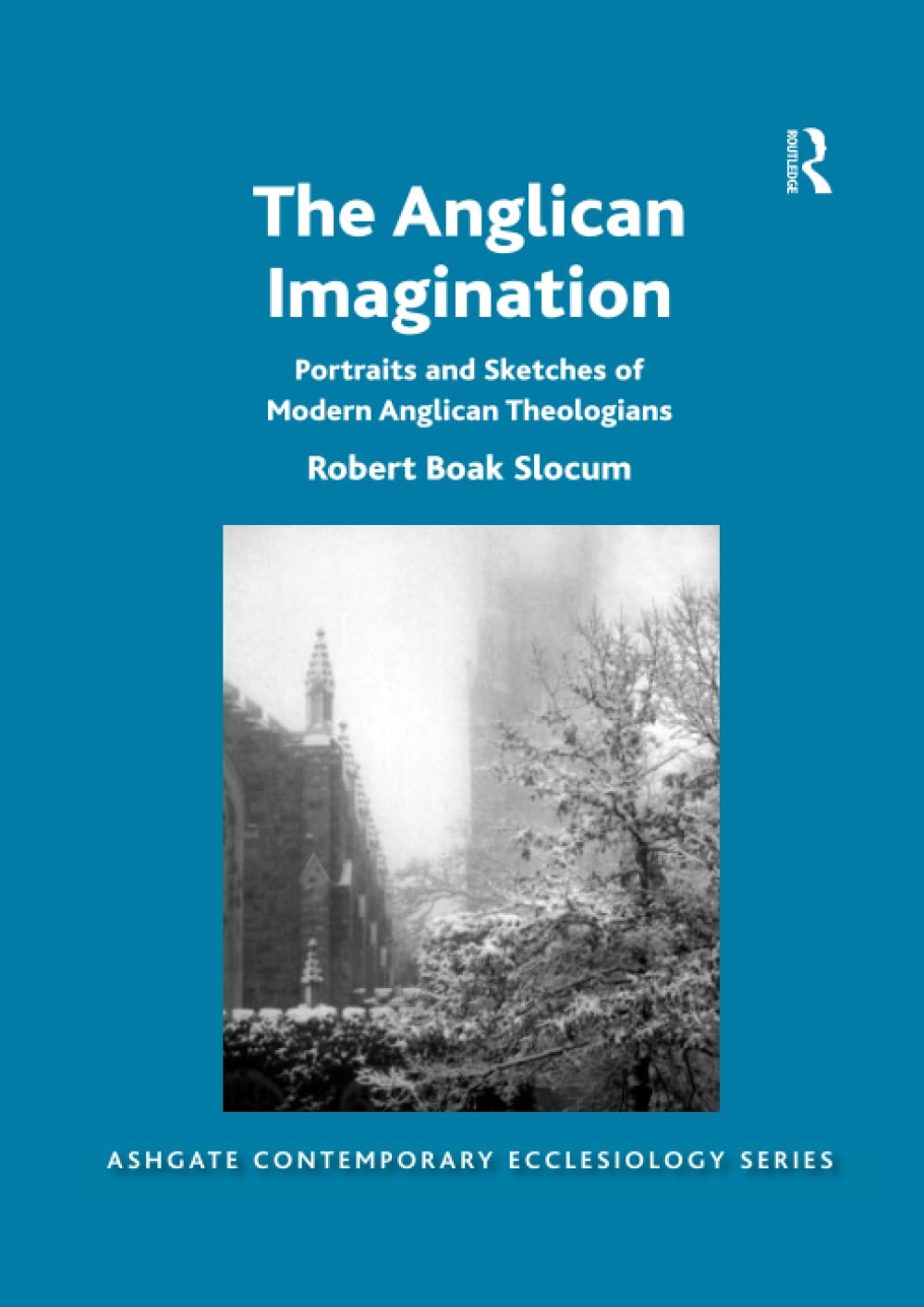 The Anglican Imagination: Portraits and Sketches of Modern Anglican Theologians (Routledge Contemporary Ecclesiology)