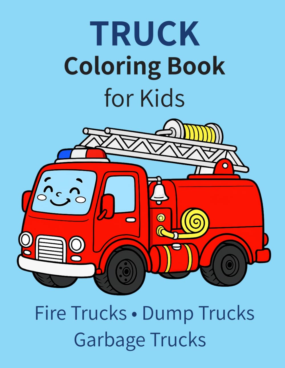 Truck Coloring Book for Kids: 50 Fun Truck Coloring Pages | Fire Trucks, Dump Trucks, Garbage Trucks and Other Big Vehicles | Ages 4-8