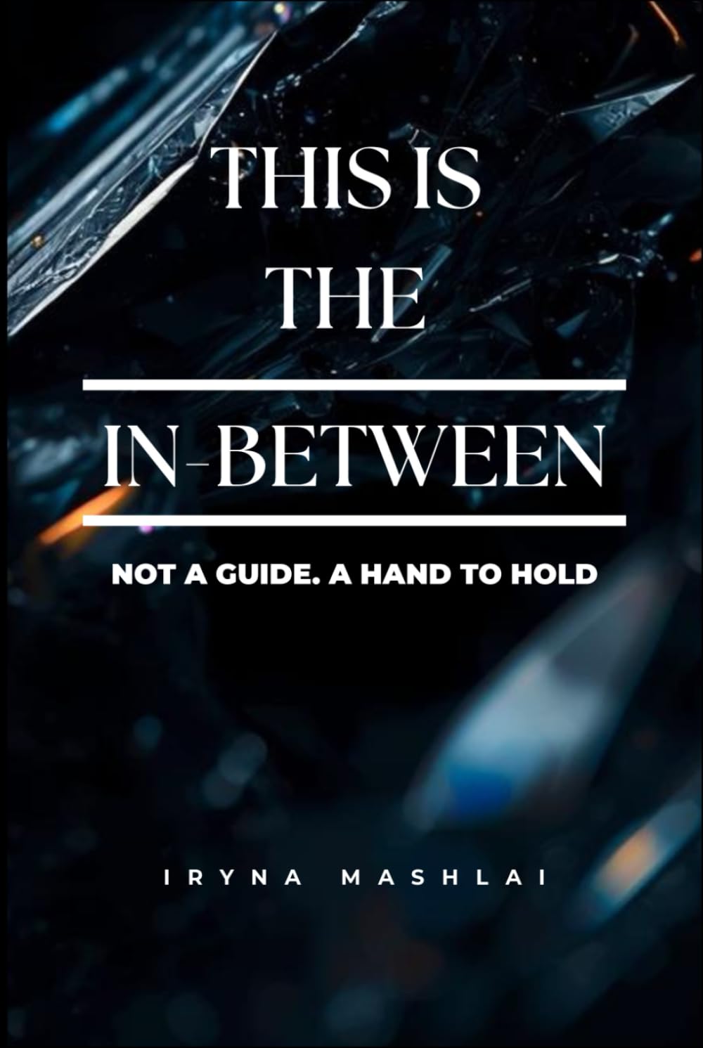 In the In-Between: Not a guide. A hand to hold: Living When You’re No Longer Who You Were - and Not Yet Who You’ll Become