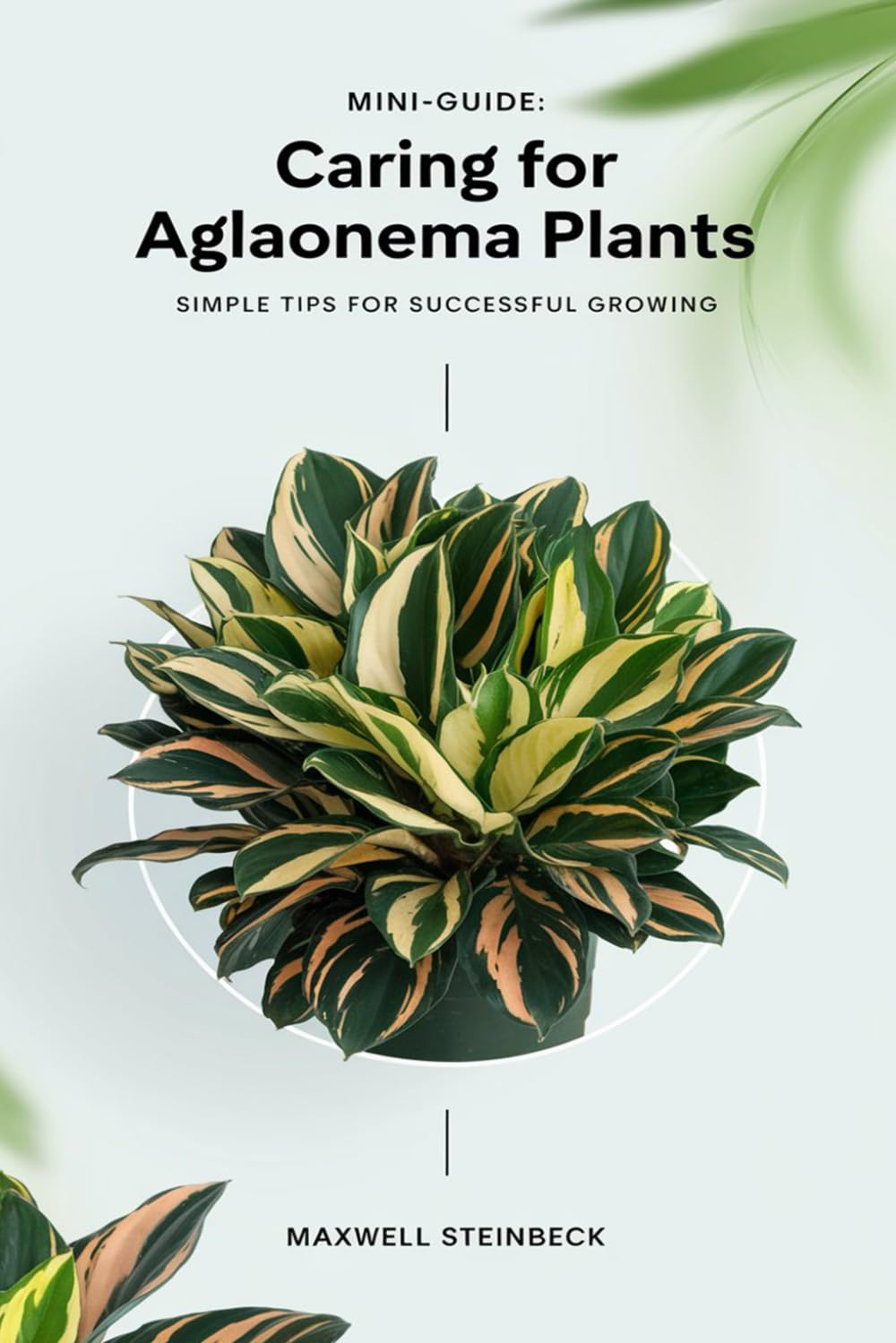 A mini-guide to caring for Aglaonema plants (Home Botanica Series: Smart Guides for Houseplant Lovers)
