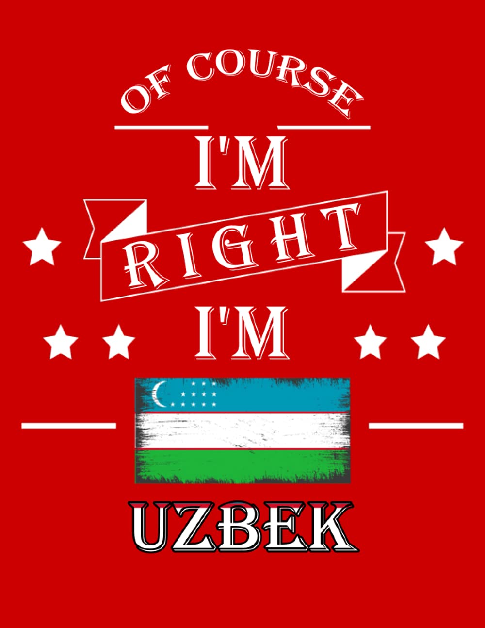 Of Course I'm Right I'm Uzbek: Funny uzbek Notebook Journal Diary Uzbekistan Heritage Gift, 110 Lined pages , High-Quality Cover (8.5 x 11) Inches