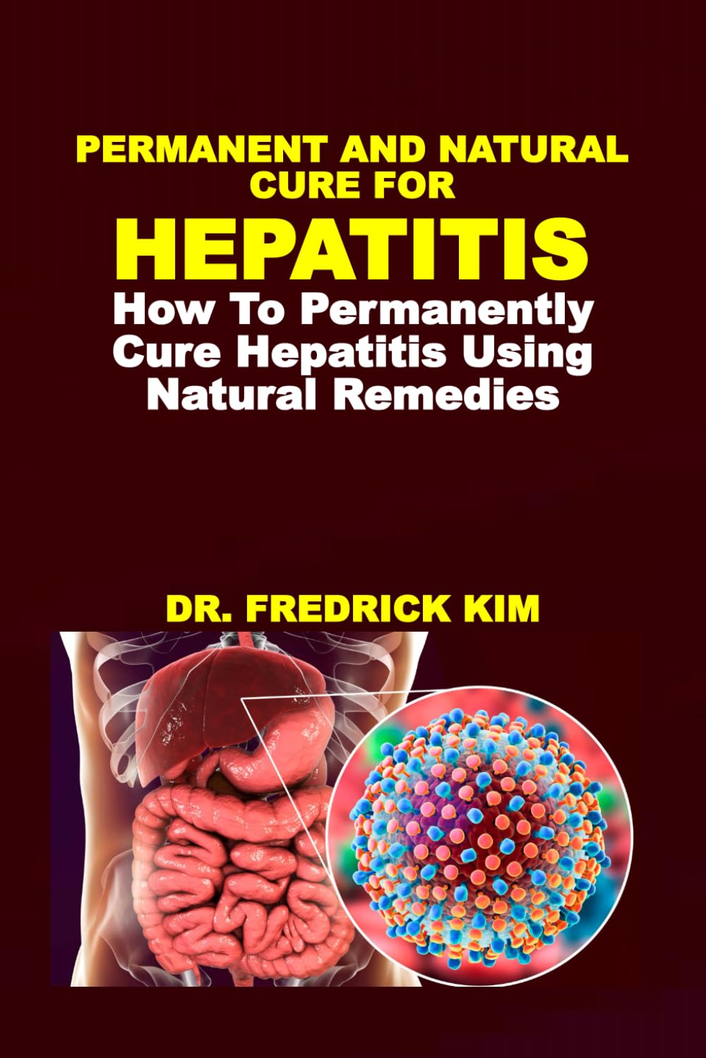 PERMANENT AND NATURAL CURE FOR HEPATITIS: How To Permanently Cure Hepatitis Using Natural Remedies