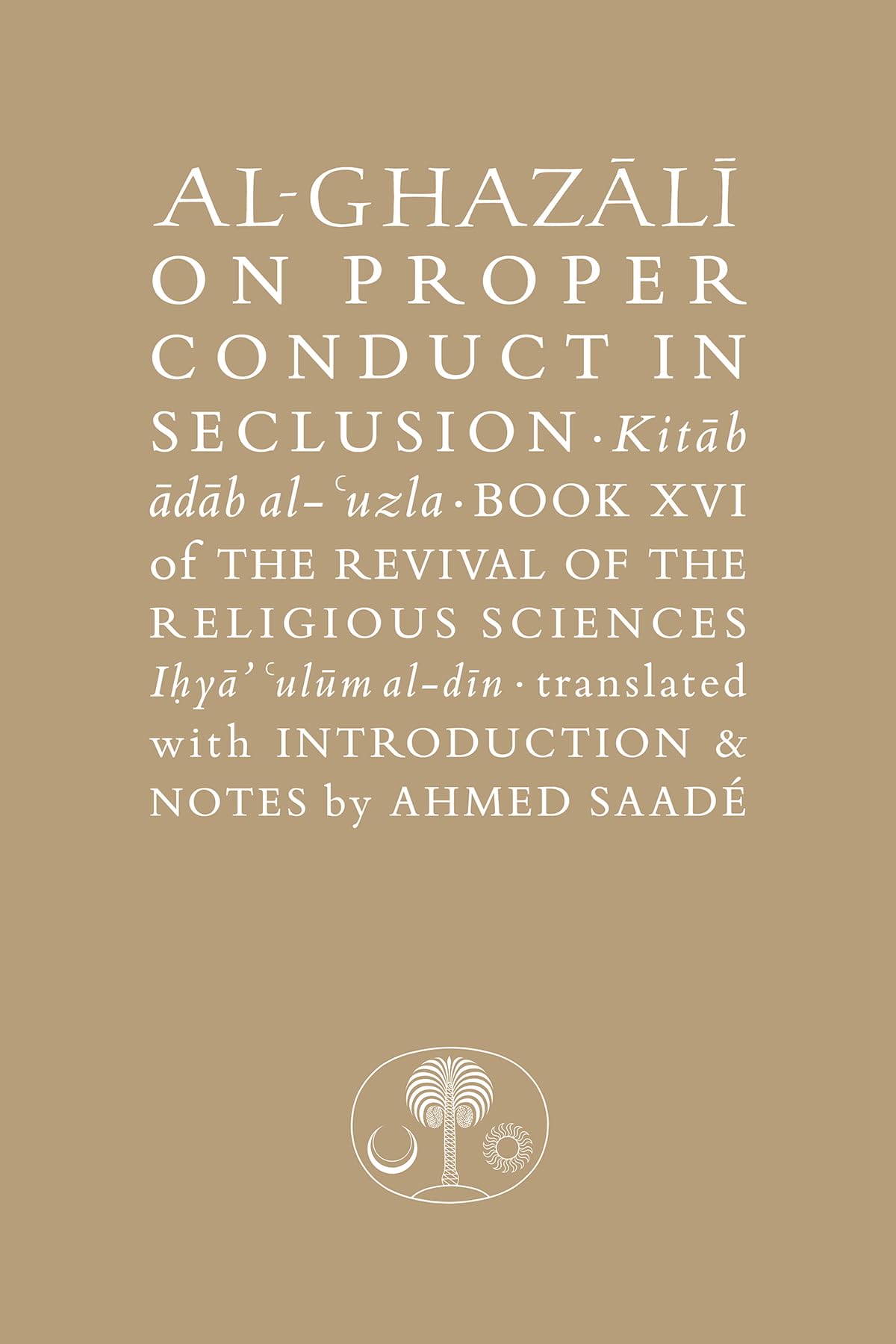 Al-Ghazali on Proper Conduct in Seclusion: Book XVI of the Revival of the Religious Sciences (The Islamic Texts Society's al-Ghazali Series)