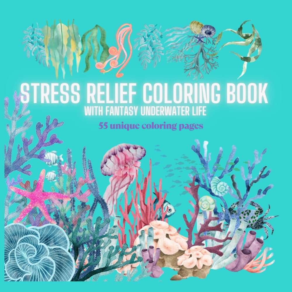 Stress Relief Coloring Book – Fantasy Underwater Life: Sea life coloring book for adults, teens, and kids aged 10+