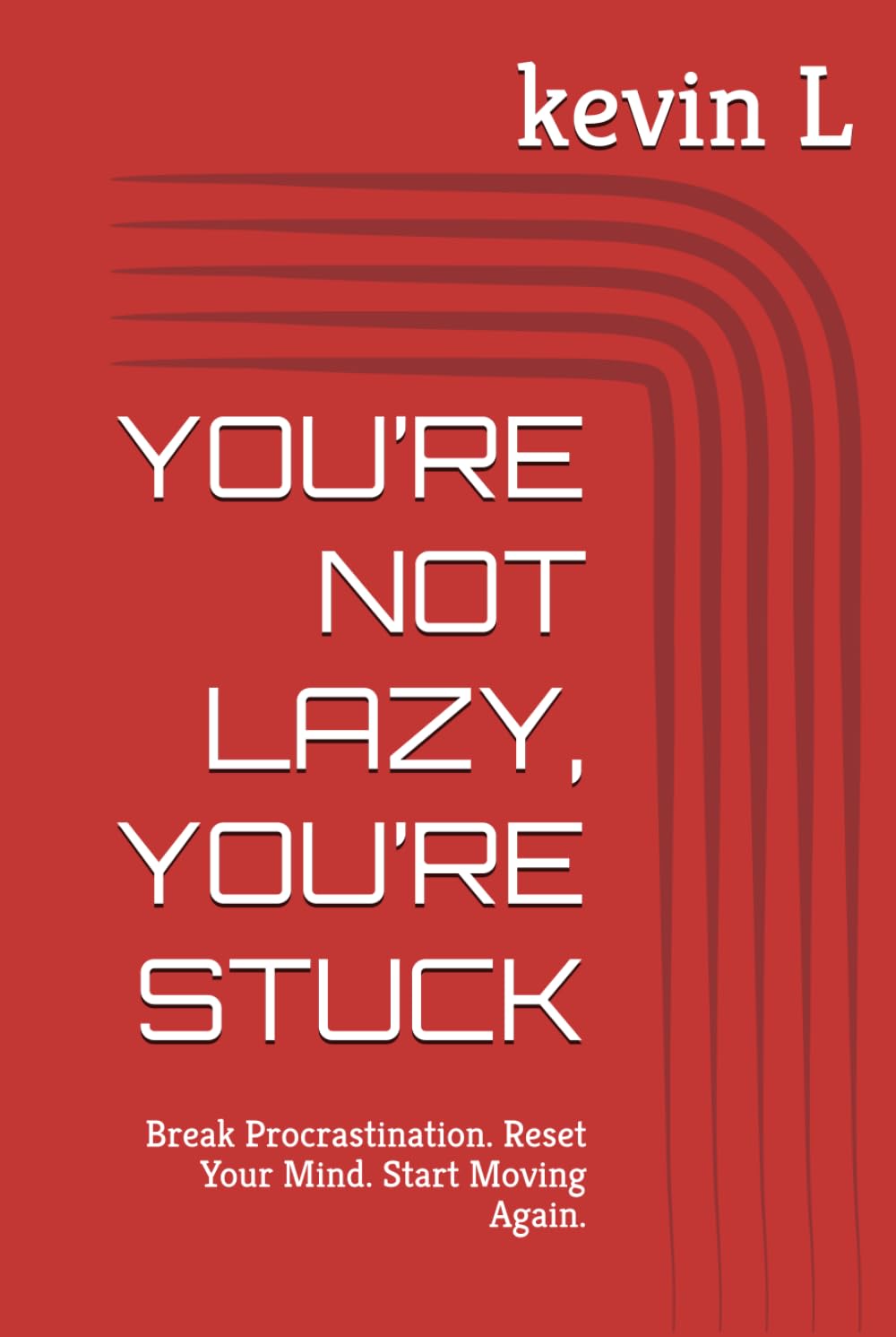 YOU’RE NOT LAZY, YOU’RE STUCK: Break Procrastination. Reset Your Mind. Start Moving Again.