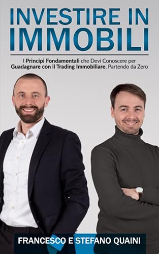 Investire In Immobili: I Principi Fondamentali che Devi Conoscere per Guadagnare con il Trading Immobiliare, Partendo da Zero