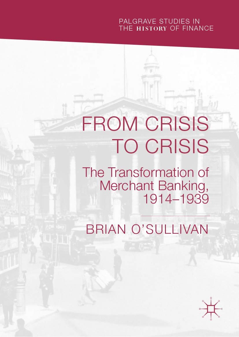 From Crisis to Crisis: The Transformation of Merchant Banking, 1914–1939 (Palgrave Studies in the History of Finance)