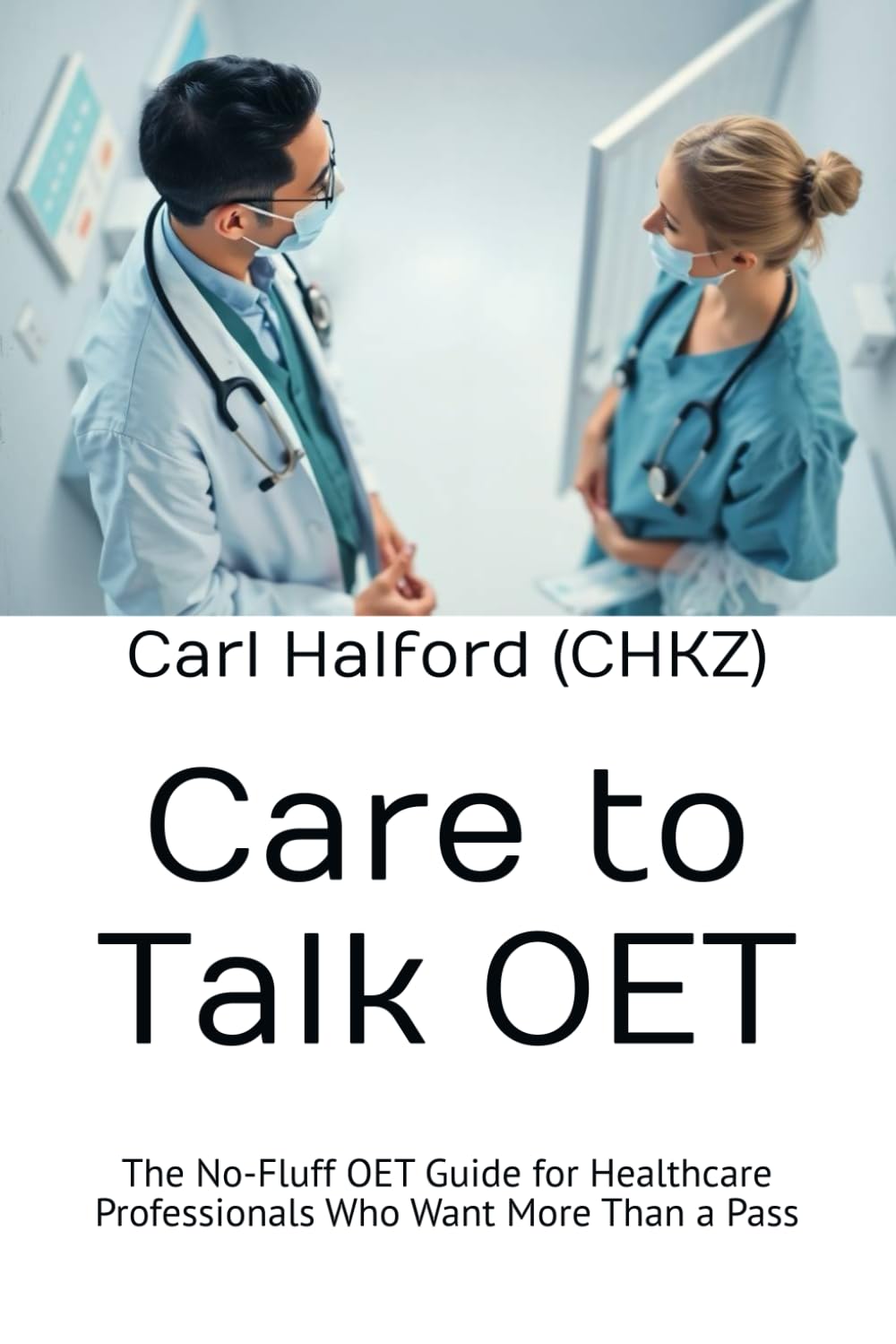Care to Talk: The No-Fluff OET Guide for Healthcare Professionals Who Want More Than a Pass