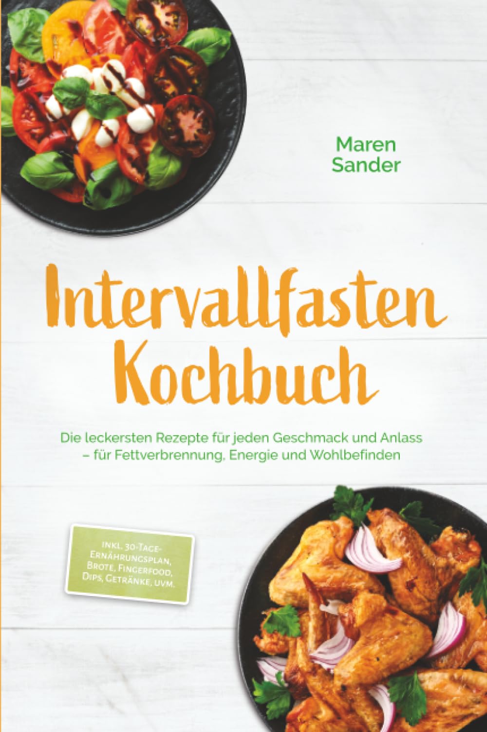 Intervallfasten Kochbuch: Die leckersten Rezepte für jeden Geschmack und Anlass – für Fettverbrennung, Energie und Wohlbefinden – inkl. 30-Tage-Ernährungsplan, Brote, Fingerfood, Dips, Getränke, uvm.