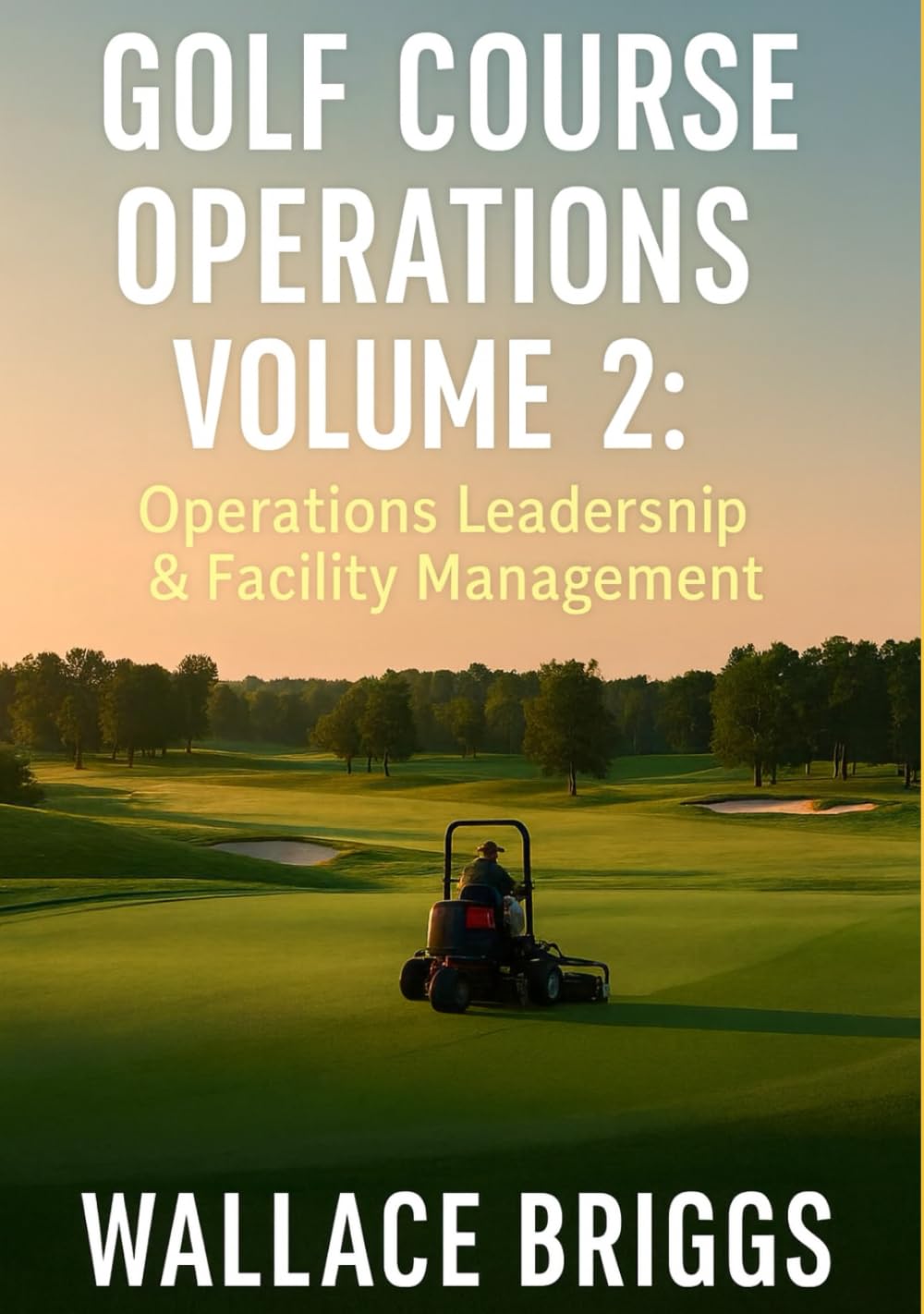 Golf Course Operations Volume 2: Operations, Leadership & Facility Management (Golf Course Superintendent Study Guide)