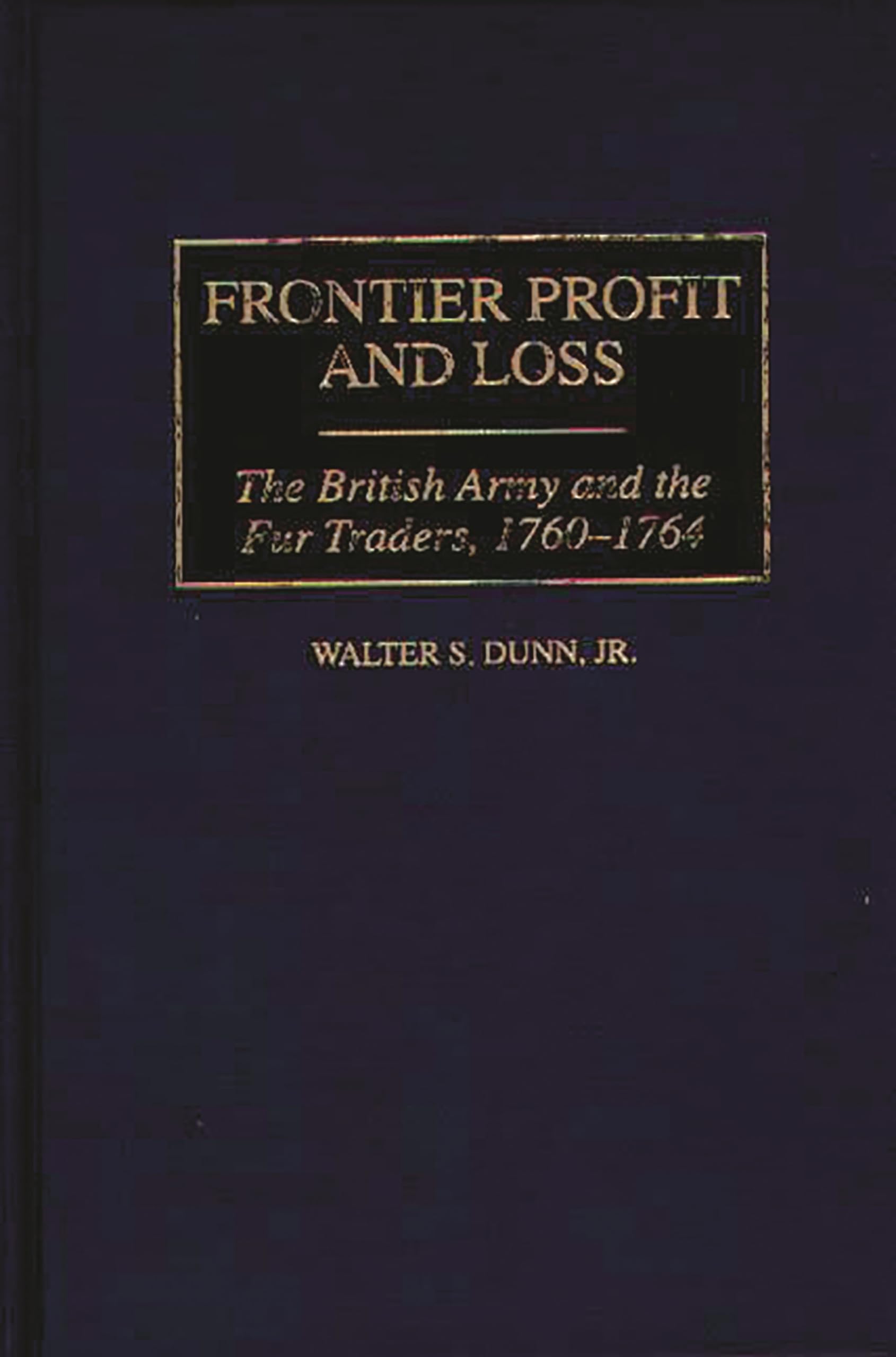 Frontier Profit and Loss: The British Army and the Fur Traders, 1760-1764 (Contributions in American History)