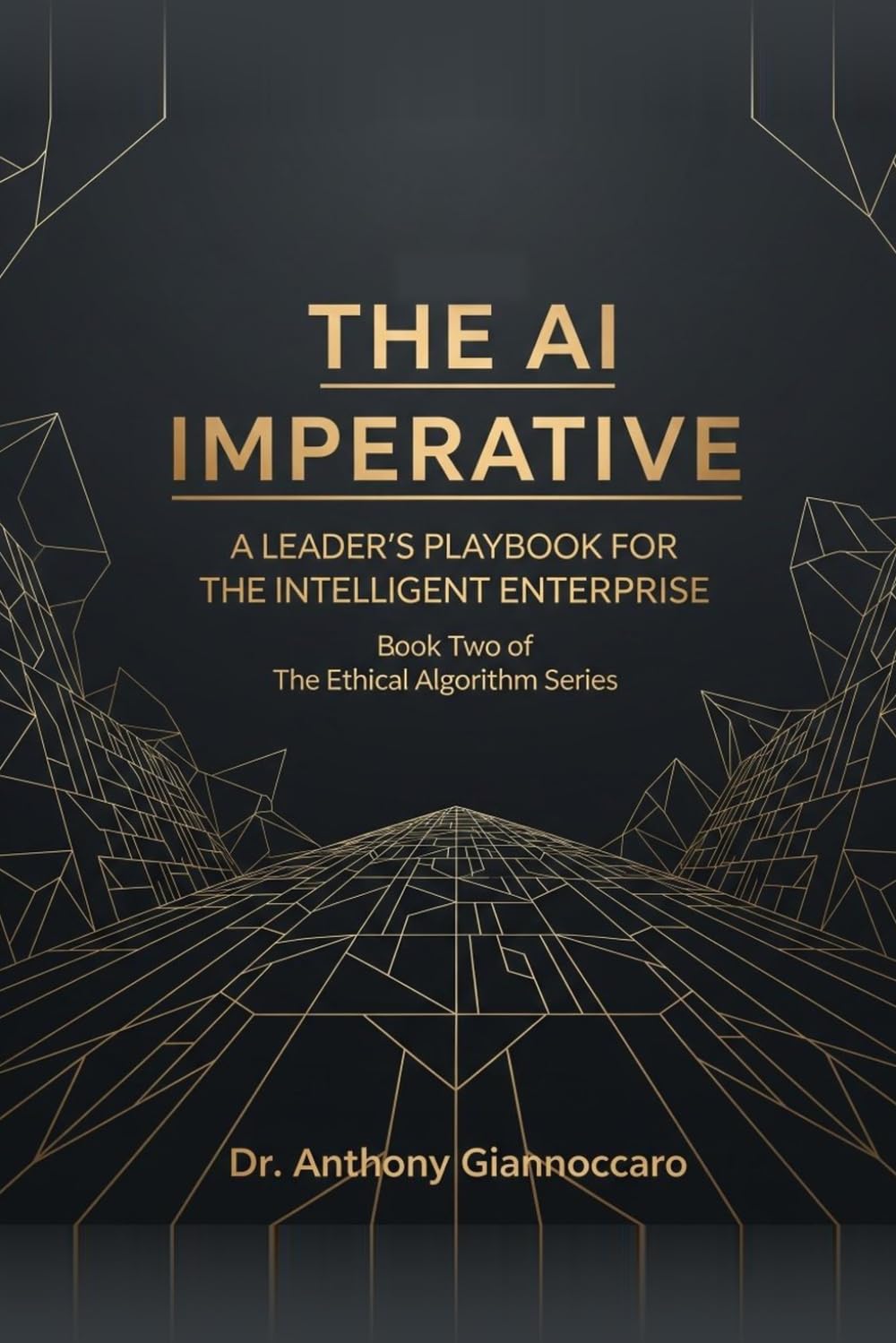 The AI Imperitive: A Leaders Playbook for the Intelligent Enterprise (The Ethical Algorithm)