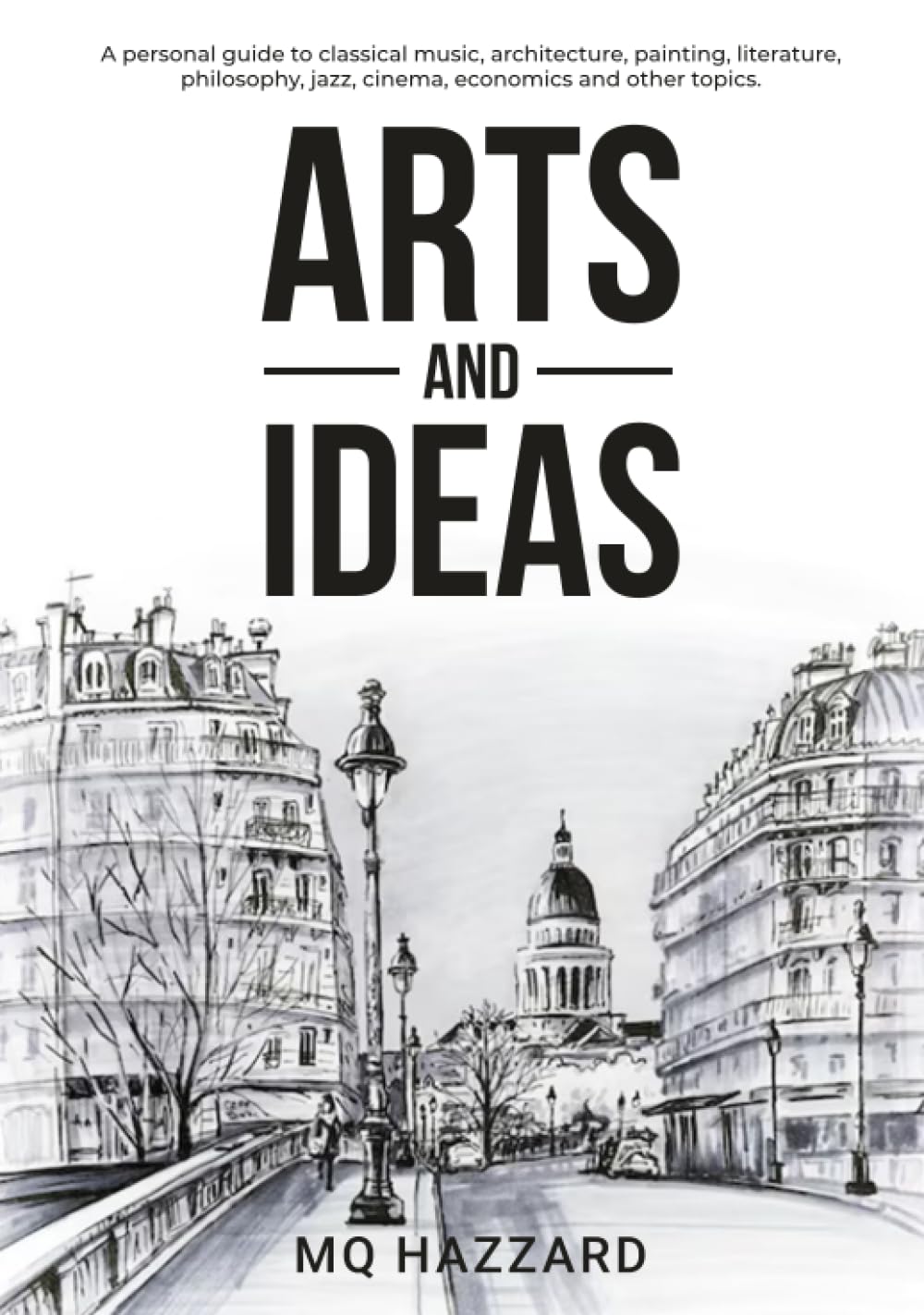 Arts and Ideas (black & white edition): A personal guide to classical music, architecture, painting, literature, philosophy, jazz, cinema, economics and other topics.