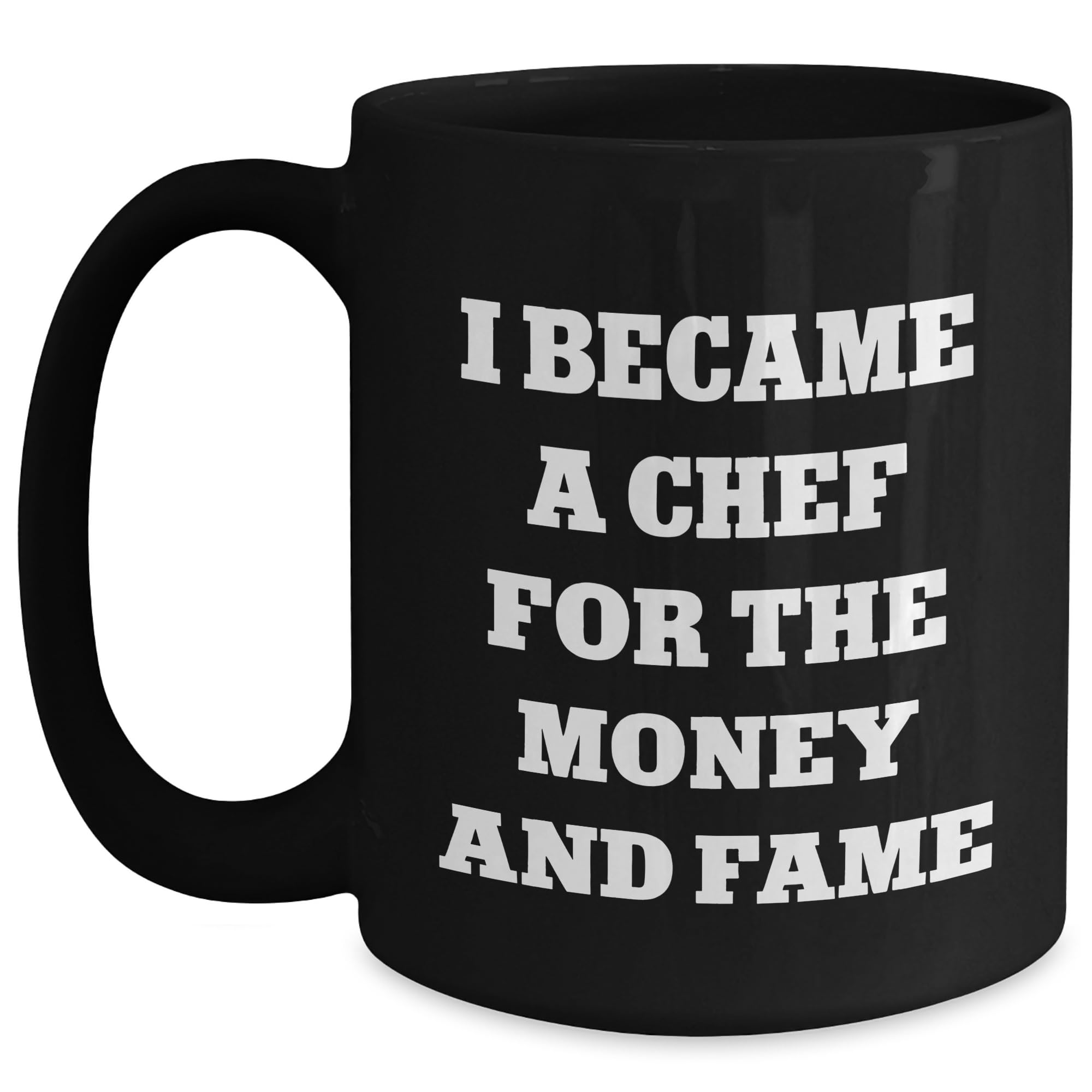 Chef's Humorous Christmas Unique Gift: I Became A Chef For The Money And Fame Black Coffee Mug, Gifts from Friends for Chef, 11oz or 15oz, Microwave and Dishwasher Safe