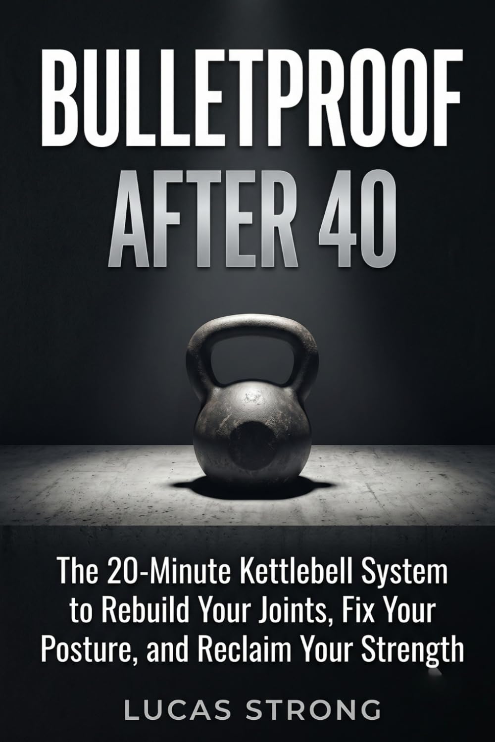 Bulletproof After 40: The 20-Minute Kettlebell System to Reclaim Your Strength, Fix Your Posture, and Move Without Pain