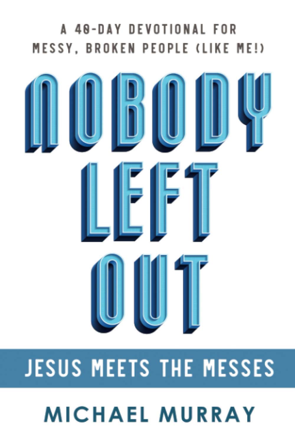 Nobody Left Out: Jesus Meets the Messes: A 40-Day Devotional for Messy, Broken People (Like Me!)
