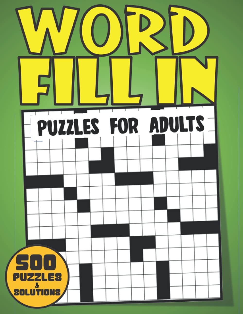 Word Fill In Puzzles For Adults: 500 Fun And Challenging Word Fill In Puzzle Book For Adults Seniors & Elderly With Over 39000+ Words To Fill In (word fill in puzzle books for adults)