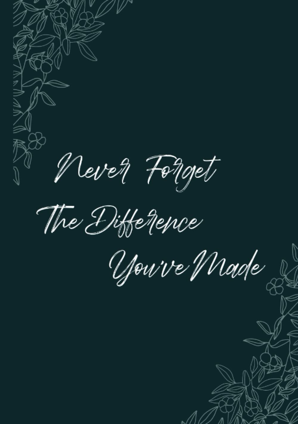 Never Forget The Difference You've Made: Retirement Message Book | Forest Green | White | Retirement Message | Guest Book For Retirement Party | ... Book | Memento Book | 7 X 10 | 110 Pages      Hardcover – June 10, 2022