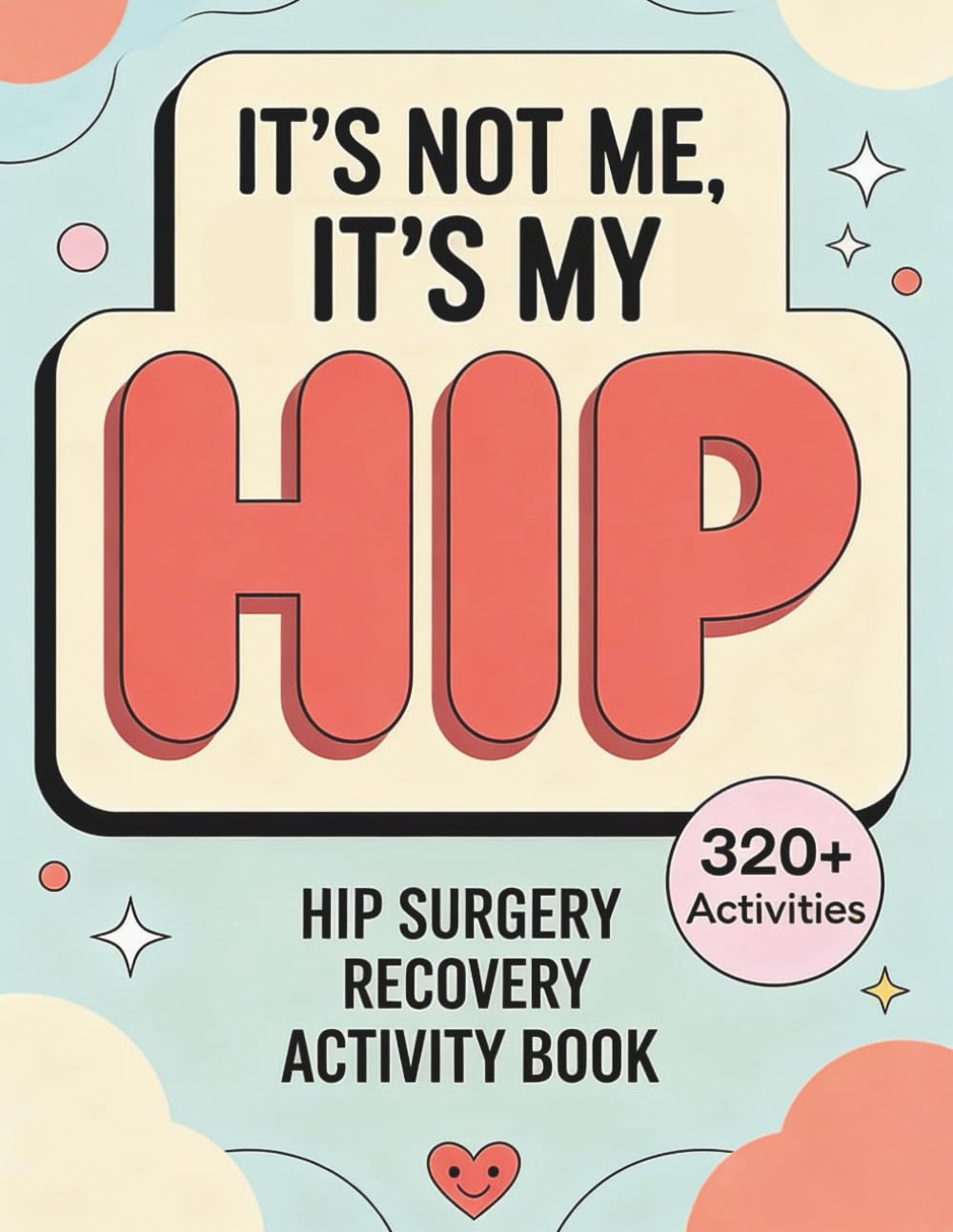 It’s Not Me, It’s My Hip: A Hip Surgery Recovery Activity Book with Puzzles, Word Games, and Relaxing Activities for Healing, Rest, and Mental ... to Make Healing More Fun After Knee Surgery