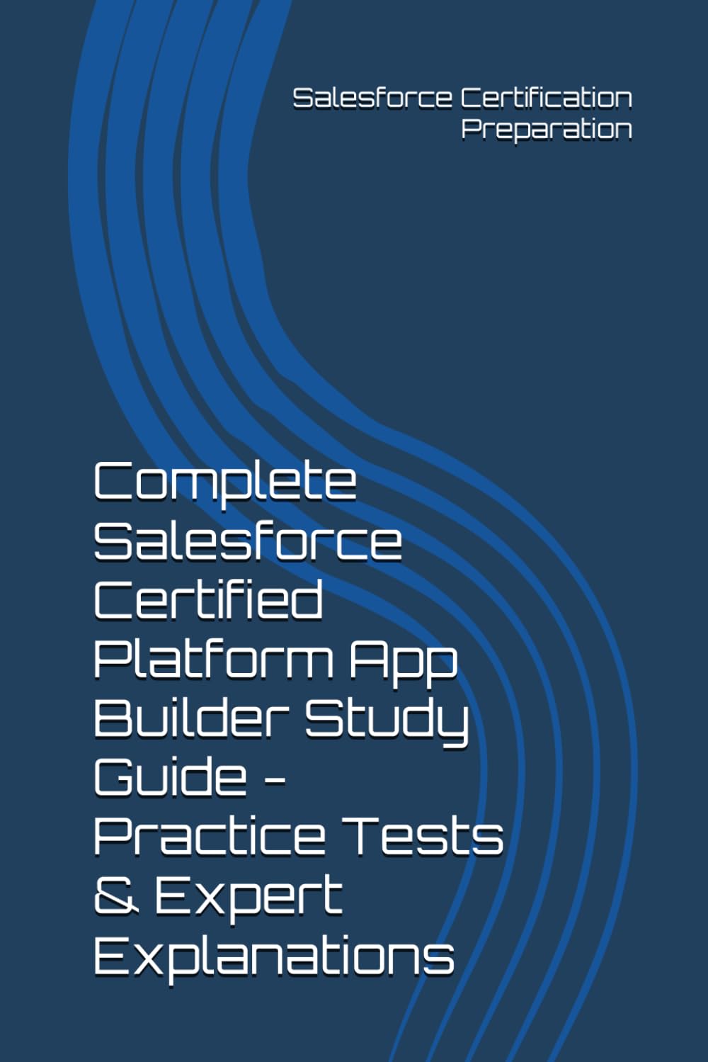 Complete Salesforce Certified Platform App Builder Study Guide - Practice Tests & Expert Explanations