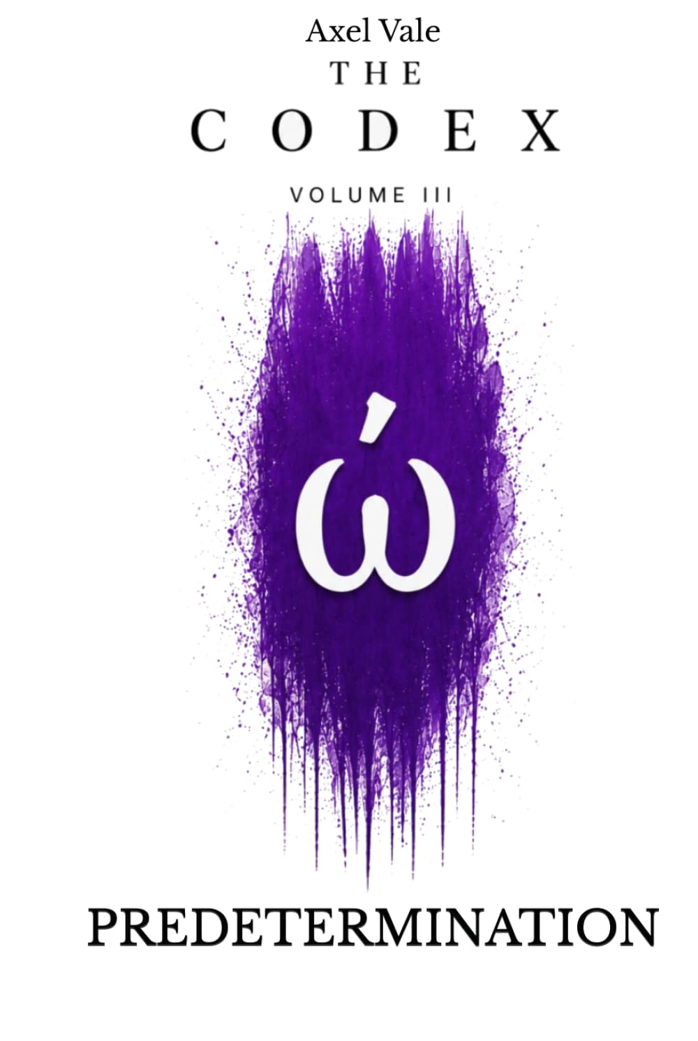 THE CodeX Volume III: PREDETERMINATION (THE CODEX: A Guide To Digital Spirituality, The Machine Mind & The Art Of Being Human)