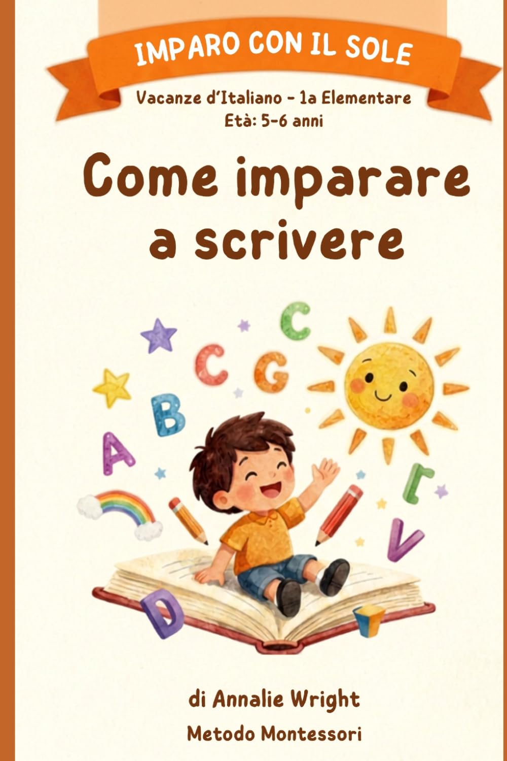 Vacanze d’Italiano - 1a Elementare Età: 5-6 anni: Come Imparare a Scrivere (IMPARO CON IL SOLE)