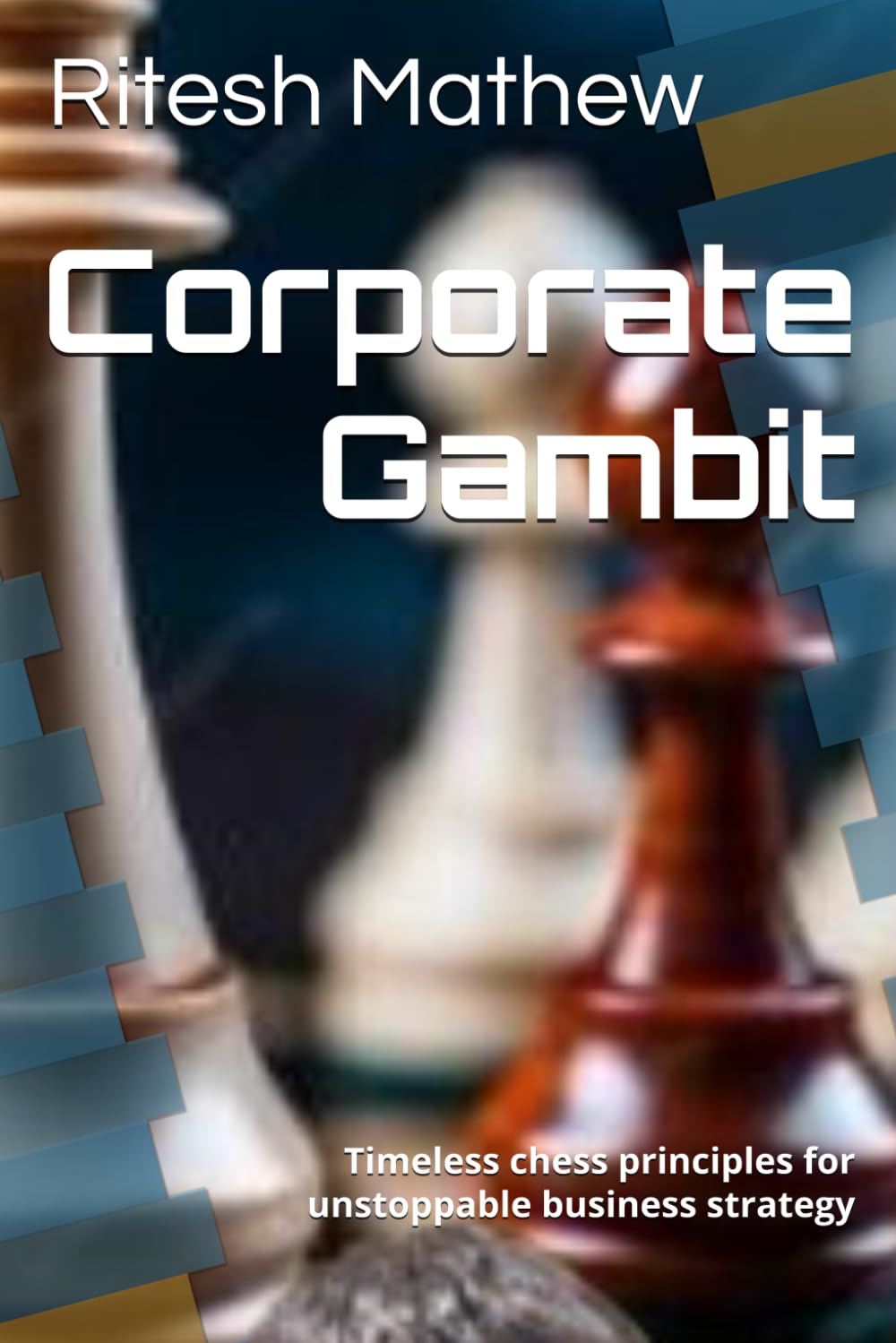 Corporate Gambit: Timeless chess principles for unstoppable business strategy