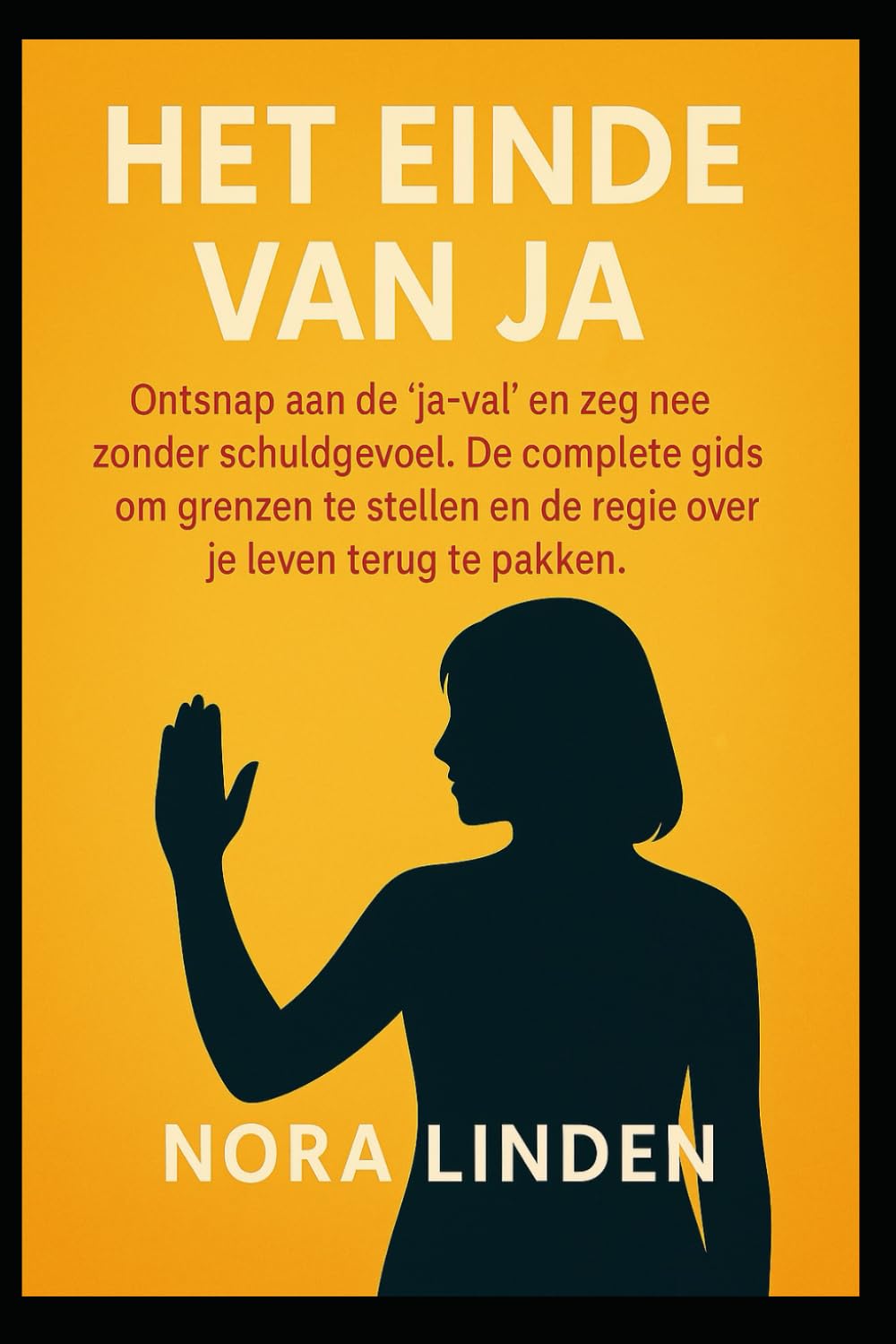 Het Einde van Ja: Ontsnap aan de ‘Ja-Val’ en zeg nee zonder schuldgevoel. De complete gids om grenzen te stellen en de regie over je leven terug te pakken.