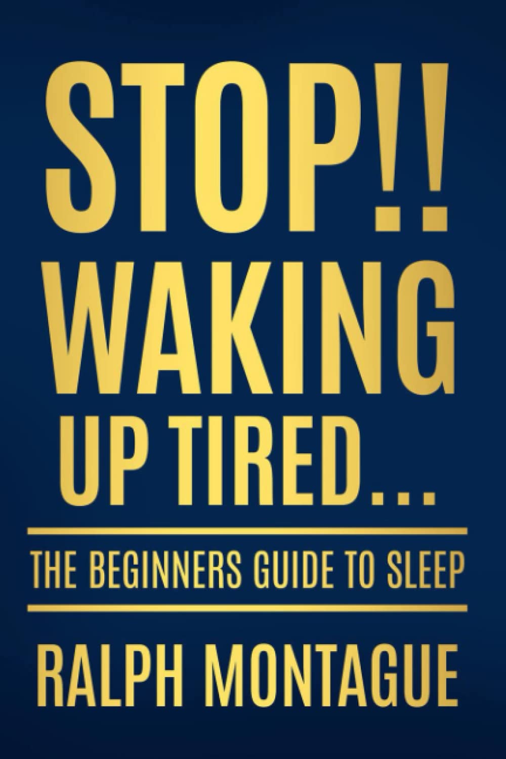 Stop!! Waking Up Tired: The Beginners Guide To Sleep by Ralph Montague PAPERBACK