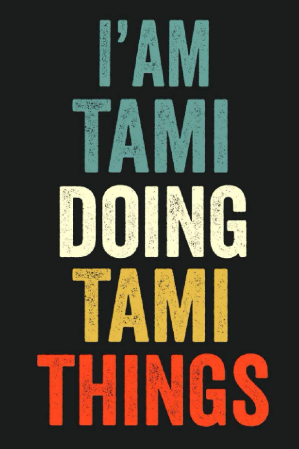 I'am Tami Doing Tami Things: Lined Notebook / Journal Gift, 120 Pages, 6 x 9 in, Personalized Journal Gift for Tami, Gift Idea for Tami, Cute, College Ruled