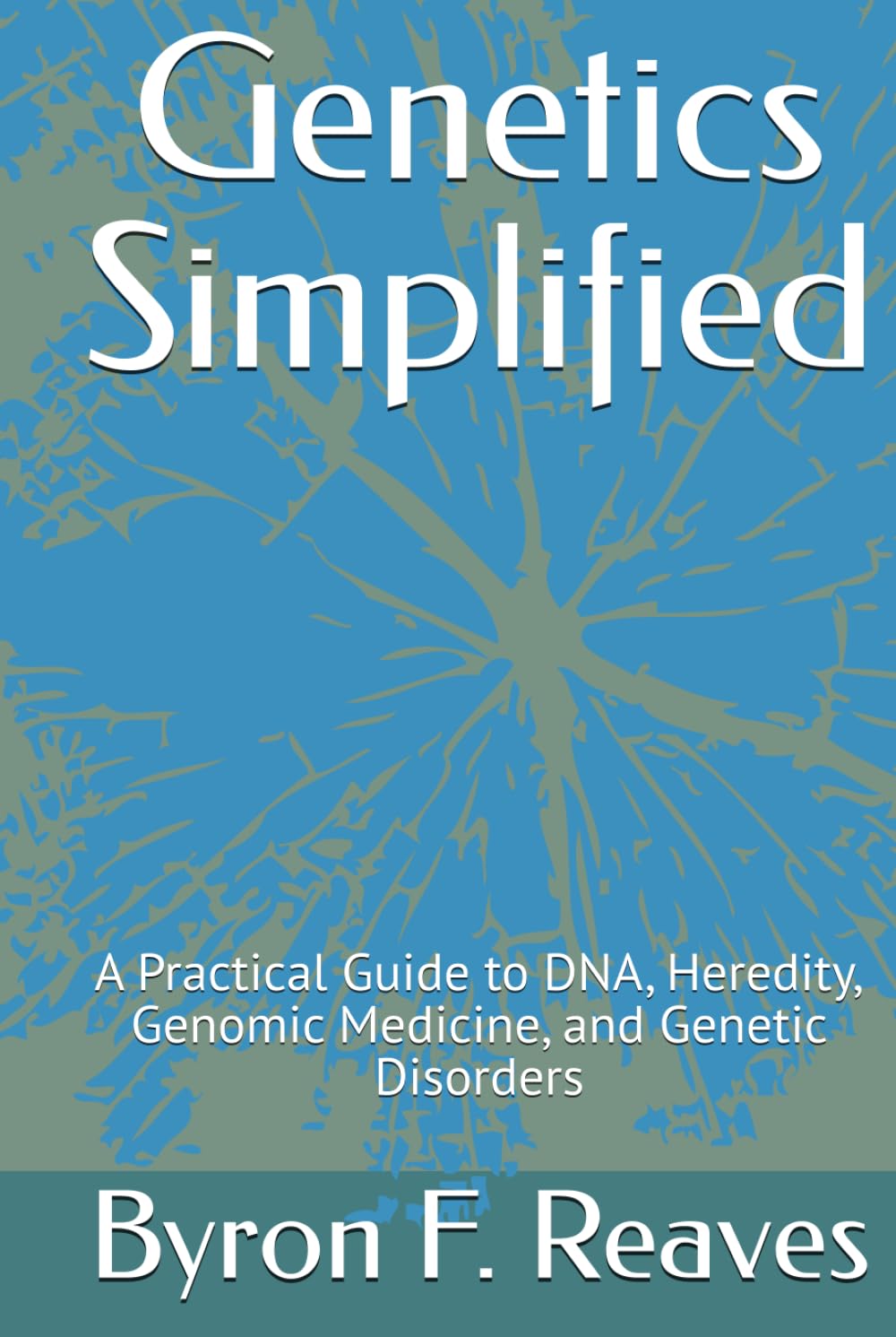 Genetics Simplified: A Practical Guide to DNA, Heredity, Genomic Medicine, and Genetic Disorders