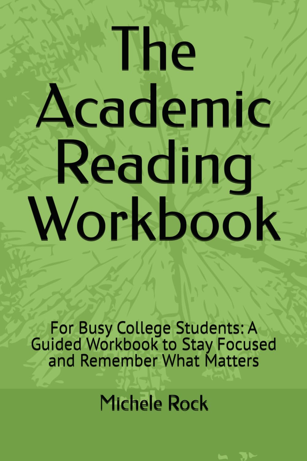 The Academic Reading Workbook: For Busy College Students: A Guided Workbook to Stay Focused and Remember What Matters