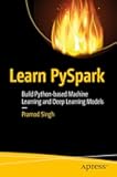 Learn PySpark: Build Python-based Machine Learning and Deep Learning Models