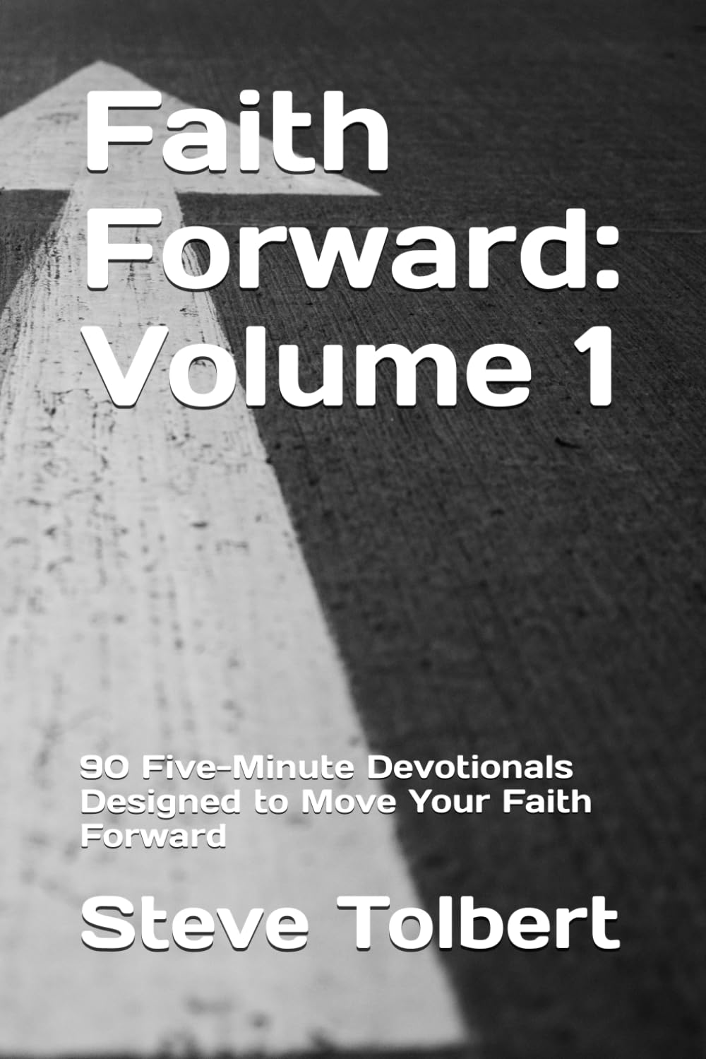 Faith Forward: Volume 1: 90 Five-Minute Devotionals Designed to Move Your Faith Forward