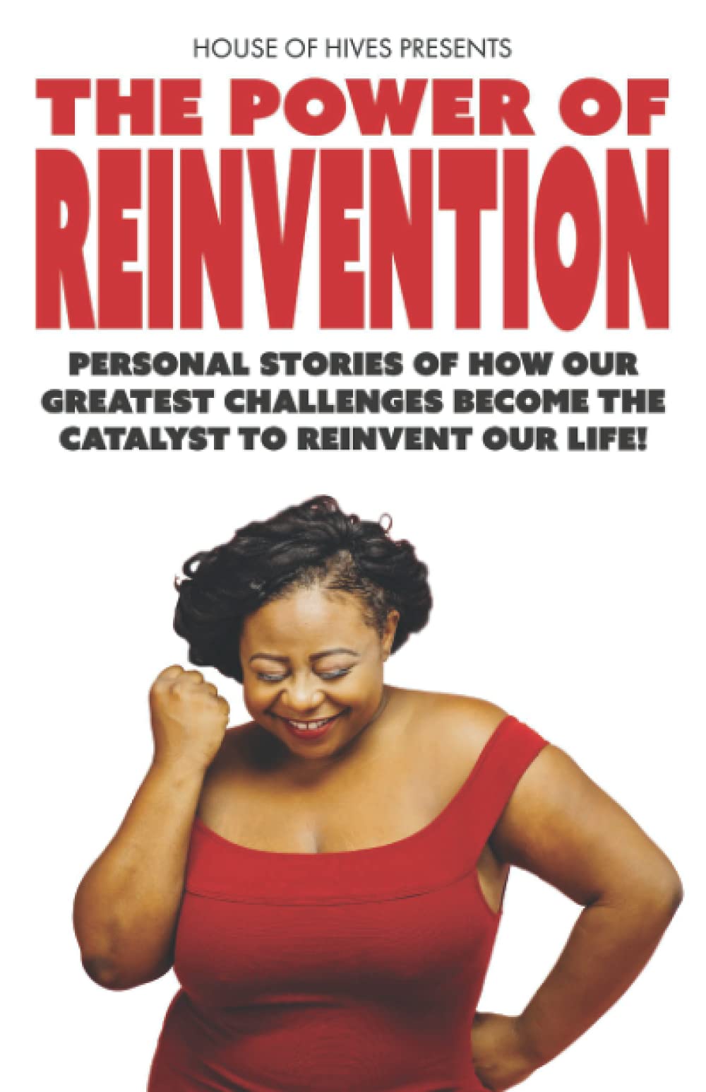The Power of Reinvention: Personal Stories of How Our Greatest Challenges Become The Catalyst to Reinvent Our Life!